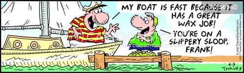 sailboat cartoon with frank and ernest and the caption My boat is fast because it has a great wax job!  You're on a slippery sloop, Frank! by Bob and Tom Thaves