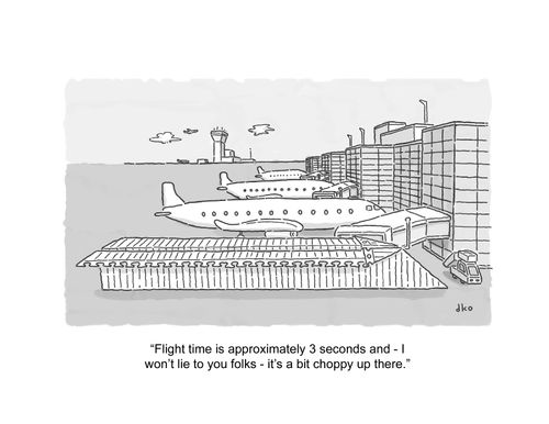 "Flight time is approximately 3 seconds and - I won't lie to you folks - it's a bit choppy up there."
