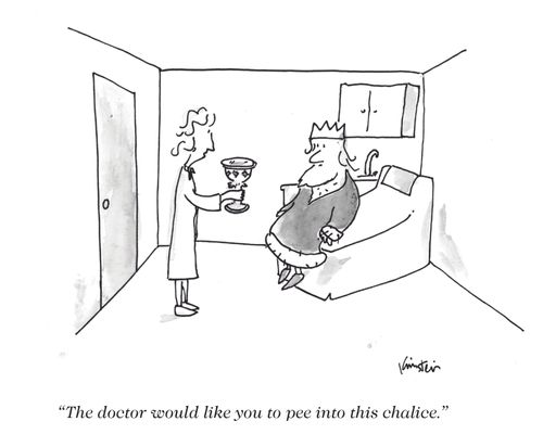 "The doctor would like you to pee into this chalice."