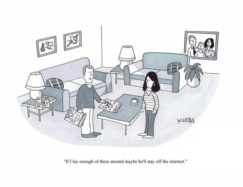 "If I lay enough of these around maybe he'll stay off the internet."