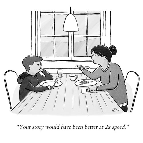 "Your story would have been better at 2x speed."