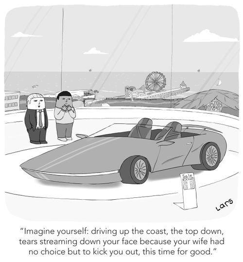 "Imagine yourself: driving up the coast, the top down, tears streaming down your face because your wife had no choice but to kick you out, this time for good."