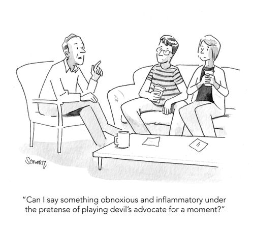 "Can I say something obnoxious and inflammatory under the pretense of playing devil's advocate for a moment?"