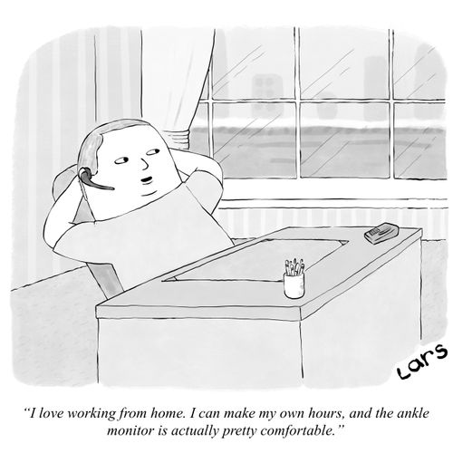 "I love working from home. I can make my own hours, and the ankle monitor is actually pretty comfortable."