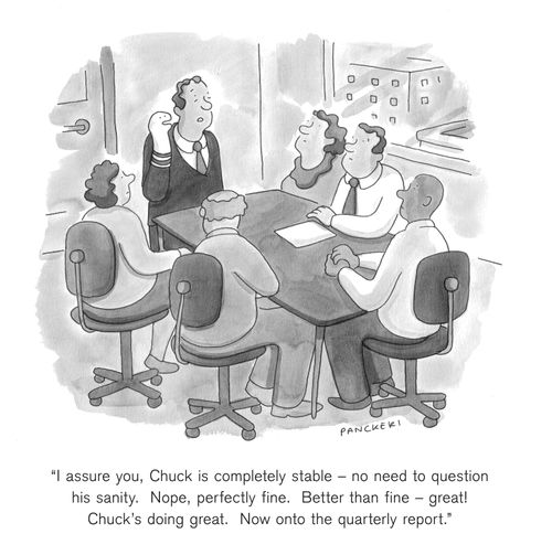 "I assure you, Chuck is completely stable – no need to question his sanity. Nope, perfectly fine. Better than fine – great! Chuck is doing great. Now onto the quarterly report."