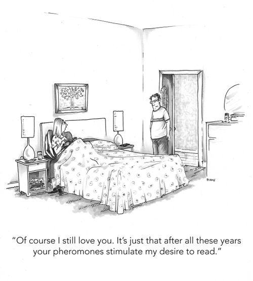 "Of course I still love you. It's just that after all these years your pheromones stimulate my desire to read."