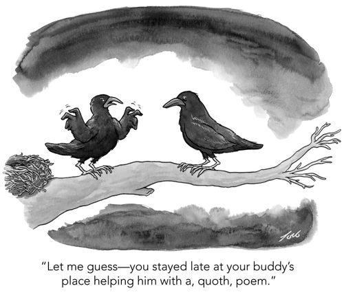 "Let me guess – you stayed late at your buddy's place helping him with a, quoth, poem."