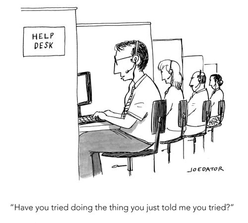 "Have you tried doing the thing you just told me you tried?"