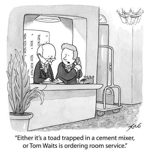 "Either it's a toad trapped in a cement mixer, or Tom Waits is ordering room service."