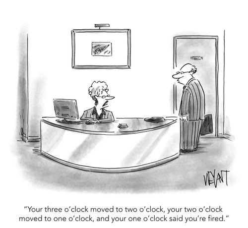 "Your three o'clock moved to two o'clock, your two o'clock moved to one o'clock, and your one o'clock said you're fired."