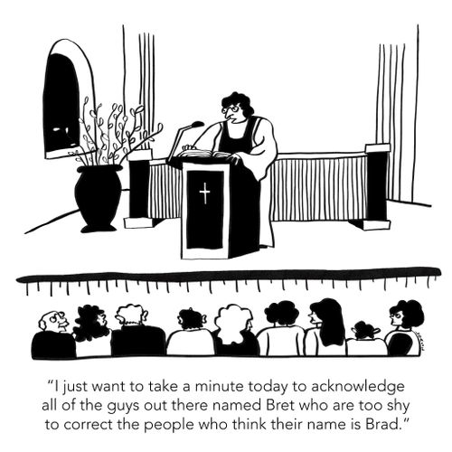 "I just want to take a minute today to acknowledge all the guys out there named Bret who are too shy to correct people who think their name is Brad."