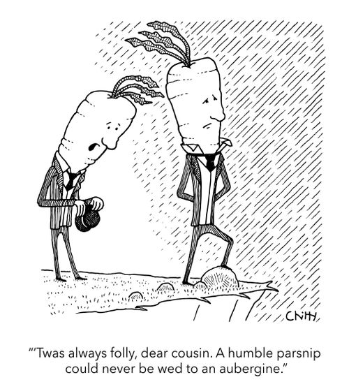 "'Twas always folly, dear cousin. A humble parsnip could never be wed to an aubergine."