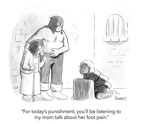 "For today's punishment, you'll be listening to my mom talk about her foot pain." 