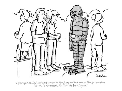 "I grew up in St Louis and went to school in New Jersey and have been in Brooklyn ever-since, but sure, I guess technically I'm 'from' the Black Lagoon."