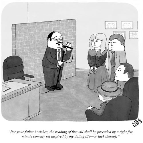 "As per your father's wishes, the reading of the will shall be preceded by a tight five-minute comedy set inspired by my dating life -- or lack thereof!"