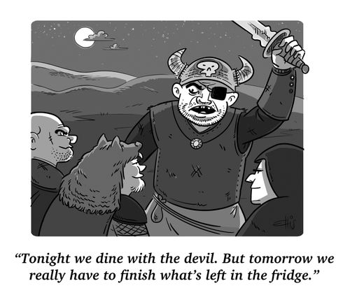 "Tonight we dine with the devil. But tomorrow we really need to finish what's left in the fridge."