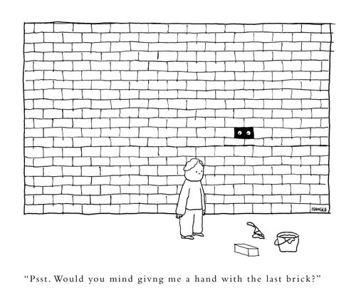 "Psst. Would you mind giving me a hand with the last brick?