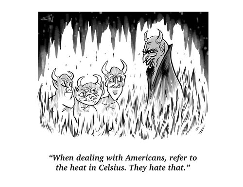 "When dealing with Americans, refer to the heat in Celsius. They hate that."