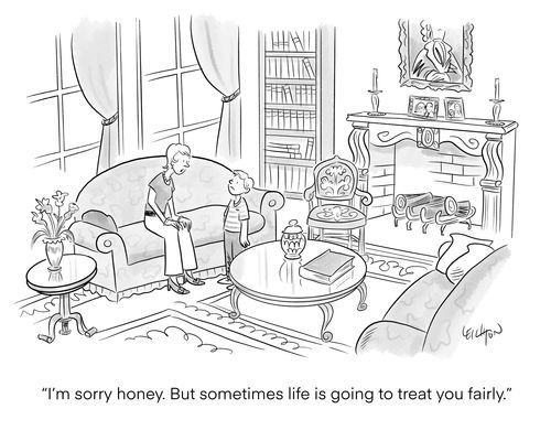 "I'm sorry honey. But sometimes life is going to treat your fairly."