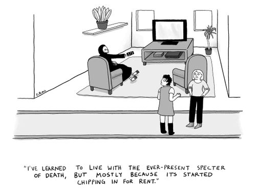 "I've learned to live with the ever-present specter of death, but mostly because it's started chipping in for rent."