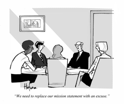 "We need to replace our mission statement with an excuse."