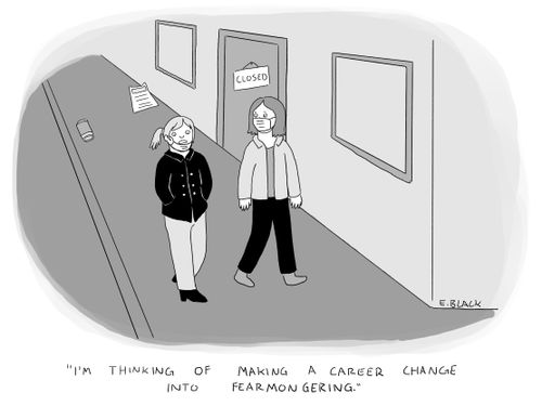 "I'm thinking of making a career change into fearmongering."