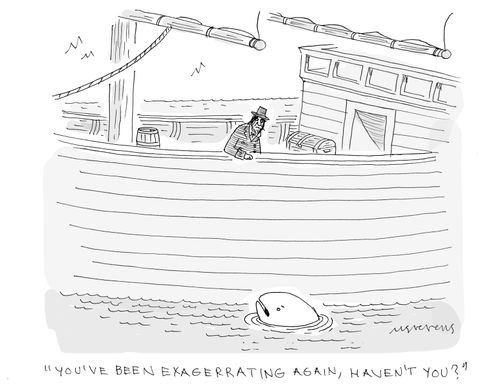 "You've been exaggerating again, haven't you?"