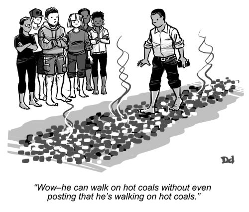 "Wow - he can walk on hot coals without even posting that he's walking on hot coals."