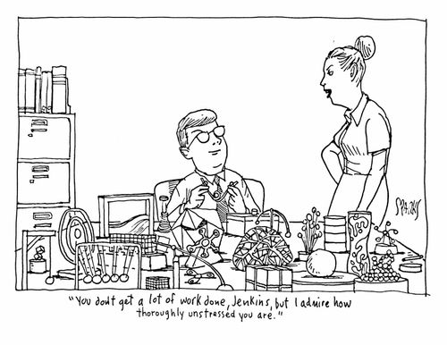 "You don't get a lot of work done, Jenkins, but I admire how thoroughly unstressed you are." 