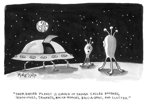 "Their entire planet is coated in things called doodads, tchotchkes, trinkets, knick-knacks, bric-a-brac, and clutter."