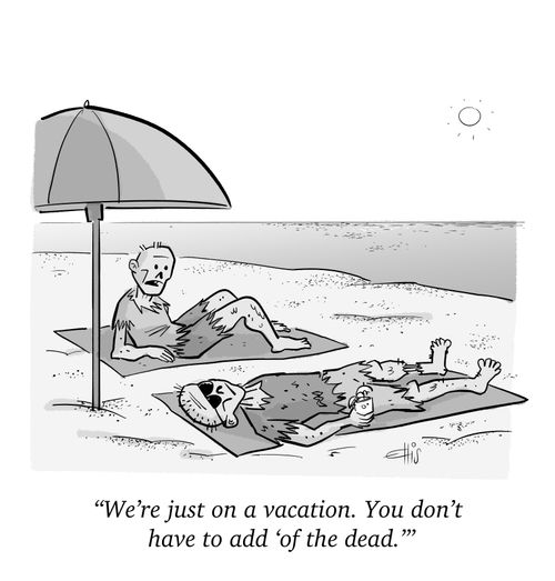 "We're just on a vacation. You don't have to add 'of the dead.'"