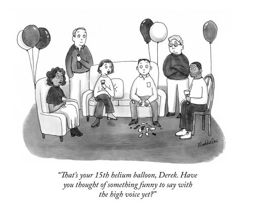  "That's your 15th helium balloon, Derek. Have you thought of something funny to say with the high voice yet?"