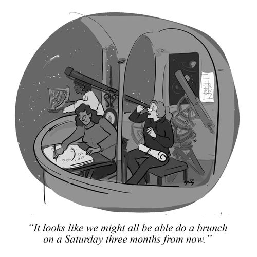 "It looks like we might all be able do a brunch on a Saturday three months from now."