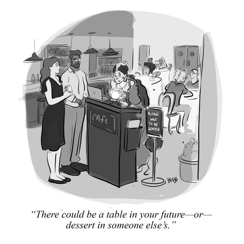 "There could be a table in your future - or - dessert in someone else's."