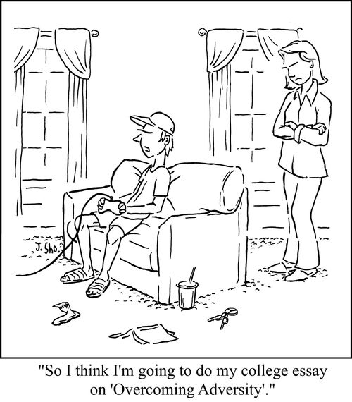 "So I think I'm going to do my college essay on 'Overcoming Adversity'."