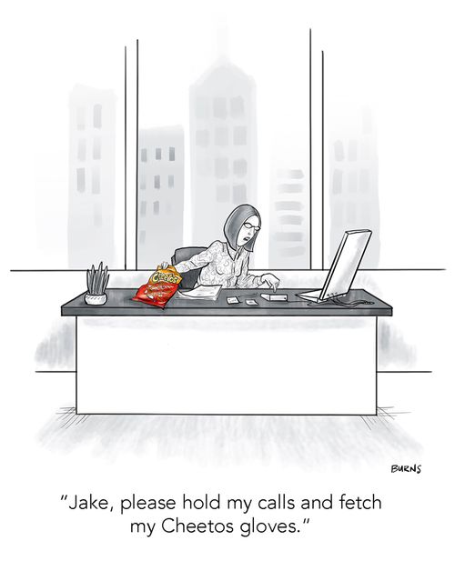 "Jake, please hold my calls and fetch my Cheetos gloves."