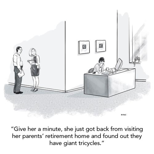 "Give her a minute, she just got back from visiting her parents' retirement home and found out they have giant tricycles."