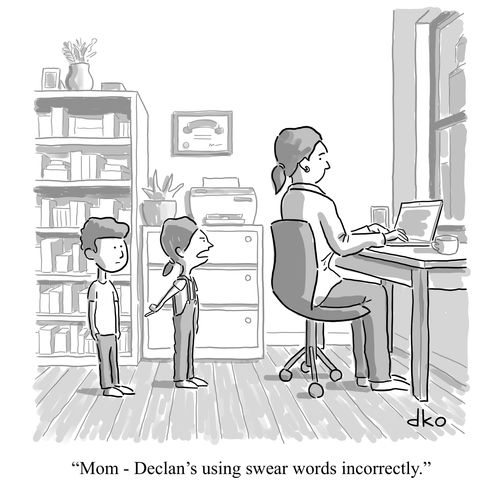 "Mom - Declan's using swear words incorrectly." 