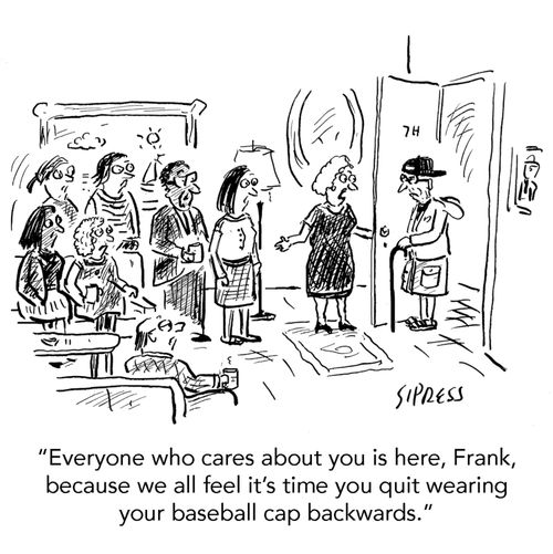 "Everyone who cares about you is here, Frank, because we all feel it's time you quit wearing your baseball cap backwards."
