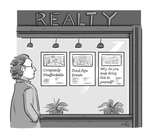 Realty: Completely Unaffordable, Total Pipe Dream, Why do you keep doing this to yourself?