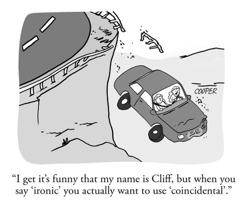 "I get it's funny that my name is Cliff, but whe you say 'ironic' you actually want us to use 'coincidental'."