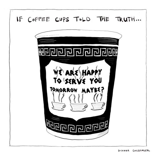 If coffee cups told the truth...we are happy to serve you. Tomorrow maybe?