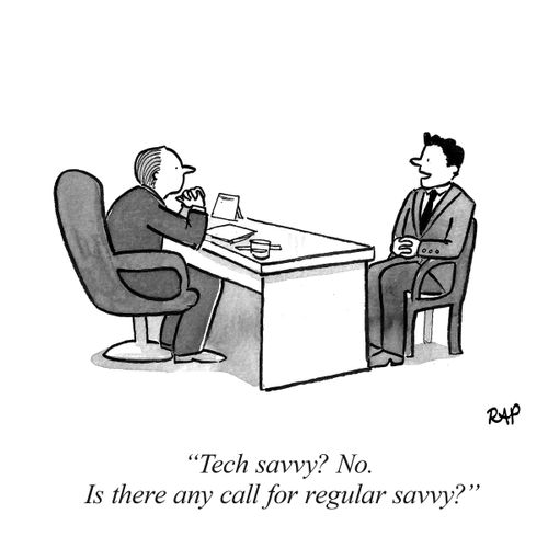 "Tech savvy? o. Is there any call for regular savvy?"