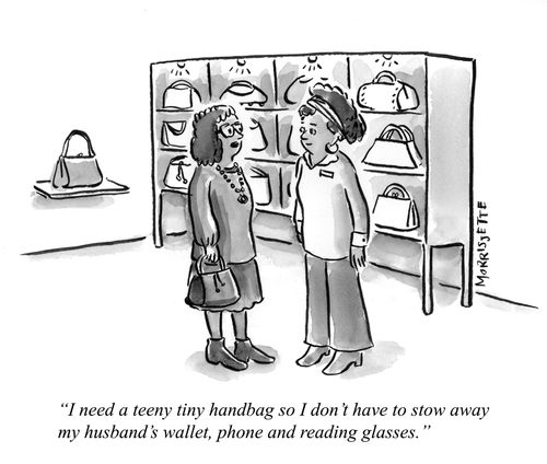 "I need a teeny tiny handbag so I don't have to stow away my husband's wallet, phone and reading glasses."