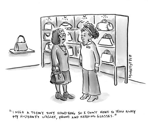 "I need a teeny tiny handbag so I don't have to stow away my husband's wallet, phone and reading glasses."