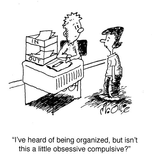 "I've heard of being organized, but isn't this a little obsessive compulsive?"