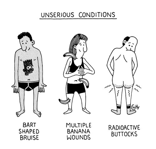 Unserious conditions:  Bart shaped bruise, Multiple banana wounds, Radioactive buttocks.