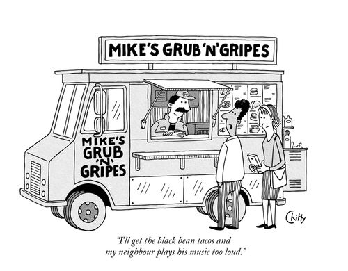 "I'll get the black bean tacos and my neighbour plays his music too loud."