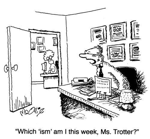 "Which 'ism' am I this week, Ms. Trotter?"