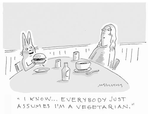 "I know... everybody just assumes I'm a vegetarian."